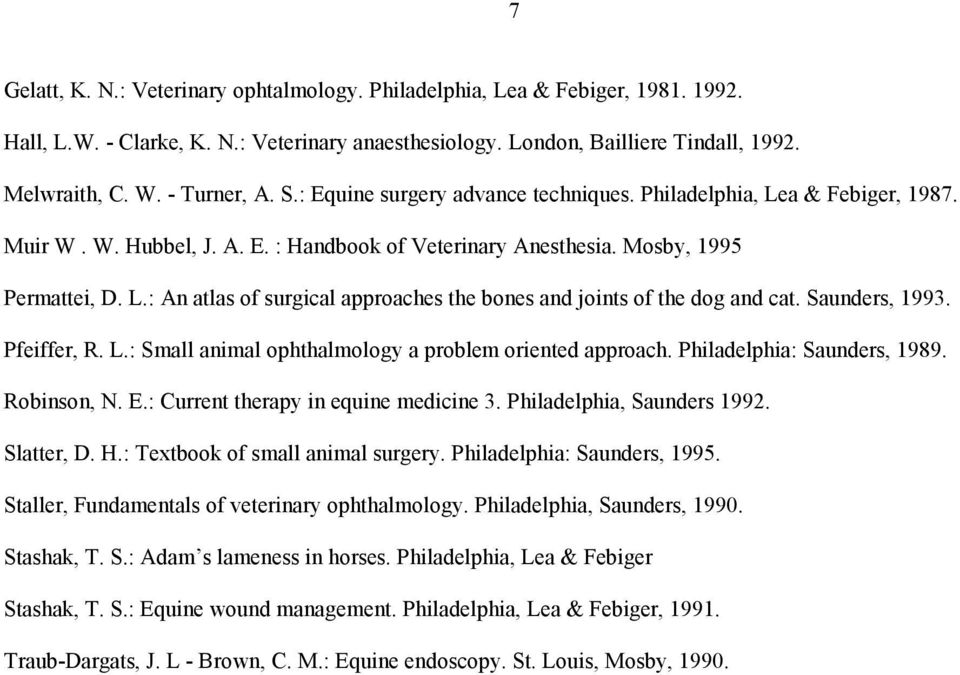 Saunders, 1993. Pfeiffer, R. L.: Small animal ophthalmology a problem oriented approach. Philadelphia: Saunders, 1989. Robinson, N. E.: Current therapy in equine medicine 3.