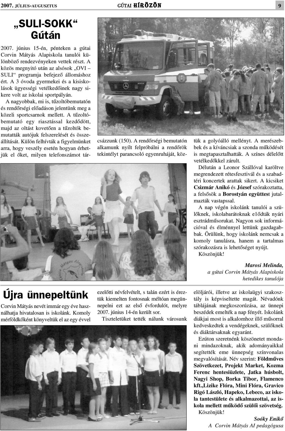 Tiszteletüket tették nálunk városunk 2007. június 15-én, pénteken a gútai Corvin Mátyás Alapiskola tanulói különbözõ rendezvényeken vettek részt.