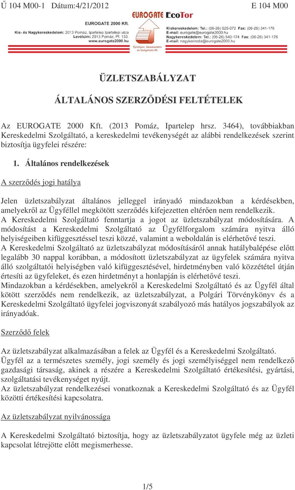 Általános rendelkezések A szerzdés jogi hatálya Jelen üzletszabályzat általános jelleggel irányadó mindazokban a kérdésekben, amelyekrl az Ügyféllel megkötött szerzdés kifejezetten eltéren nem