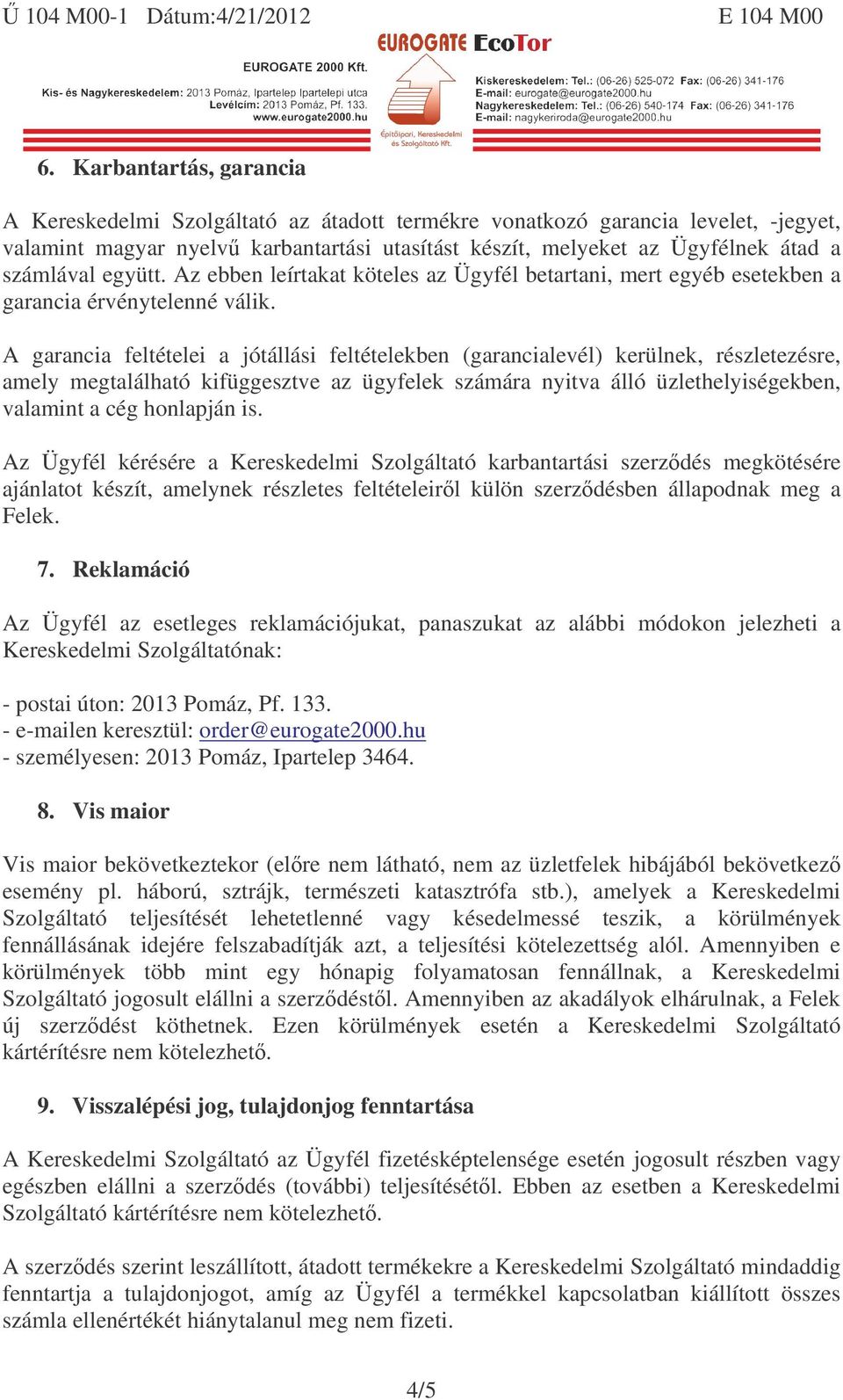 A garancia feltételei a jótállási feltételekben (garancialevél) kerülnek, részletezésre, amely megtalálható kifüggesztve az ügyfelek számára nyitva álló üzlethelyiségekben, valamint a cég honlapján