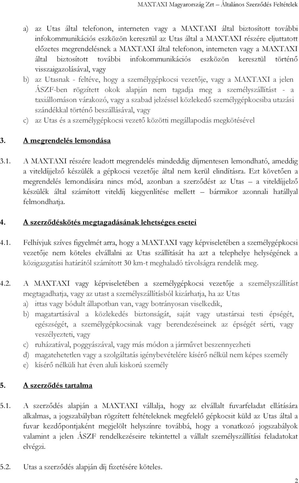 vagy a MAXTAXI a jelen ÁSZF-ben rögzített okok alapján nem tagadja meg a személyszállítást - a taxiállomáson várakozó, vagy a szabad jelzéssel közlekedő személygépkocsiba utazási szándékkal történő