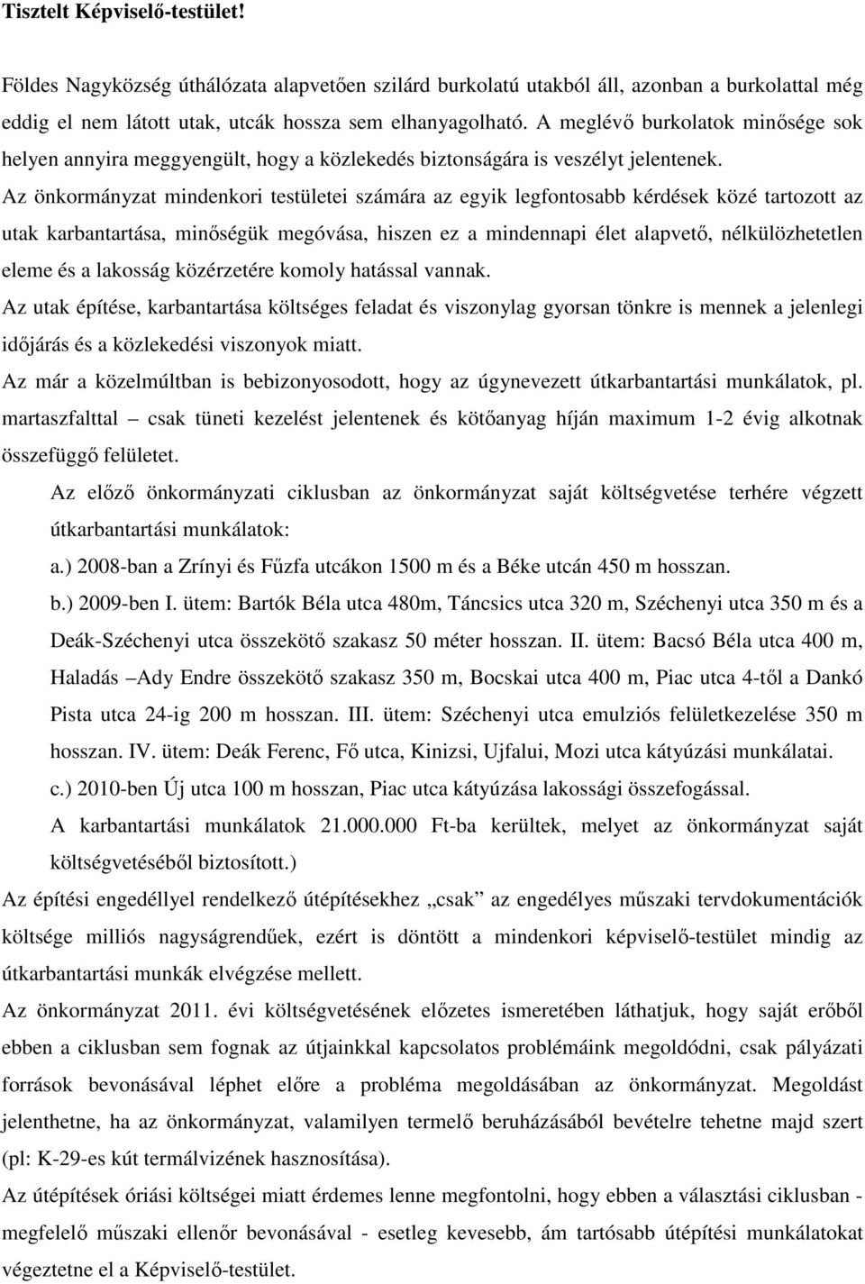 Az önkormányzat mindenkori testületei számára az egyik legfontosabb kérdések közé tartozott az utak karbantartása, minőségük megóvása, hiszen ez a mindennapi élet alapvető, nélkülözhetetlen eleme és
