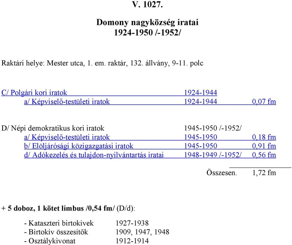 a/ Képviselő-testületi iratok 1945-0,18 fm b/ Elöljárósági közigazgatási iratok 1945-0,91 fm d/ Adókezelés és tulajdon-nyilvántartás