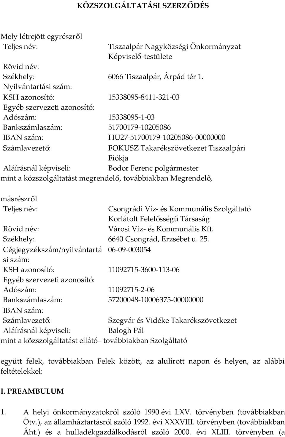 FOKUSZ Takarékszövetkezet Tiszaalpári Fiókja Aláírásnál képviseli: Bodor Ferenc polgármester mint a közszolgáltatást megrendelő, továbbiakban Megrendelő, másrészről Teljes név: Csongrádi Víz- és