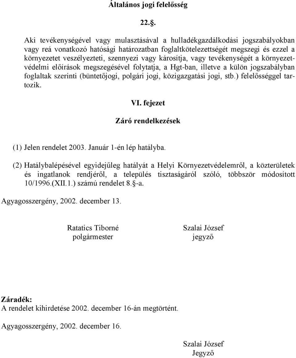 szennyezi vagy károsítja, vagy tevékenységét a környezetvédelmi előírások megszegésével folytatja, a Hgt-ban, illetve a külön jogszabályban foglaltak szerinti (büntetőjogi, polgári jogi,