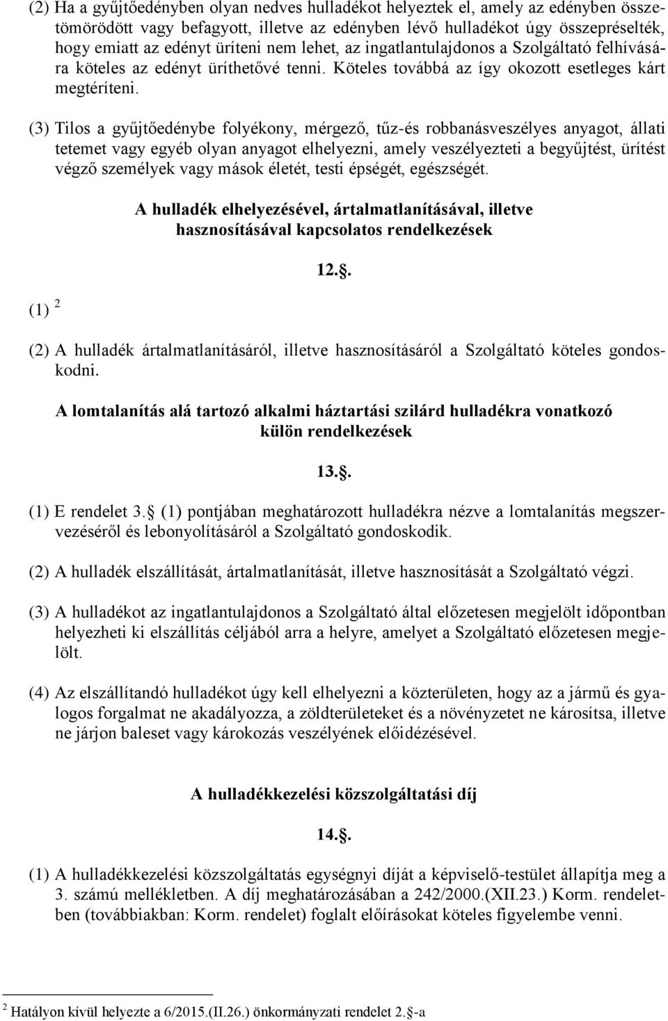 (3) Tilos a gyűjtőedénybe folyékony, mérgező, tűz-és robbanásveszélyes anyagot, állati tetemet vagy egyéb olyan anyagot elhelyezni, amely veszélyezteti a begyűjtést, ürítést végző személyek vagy