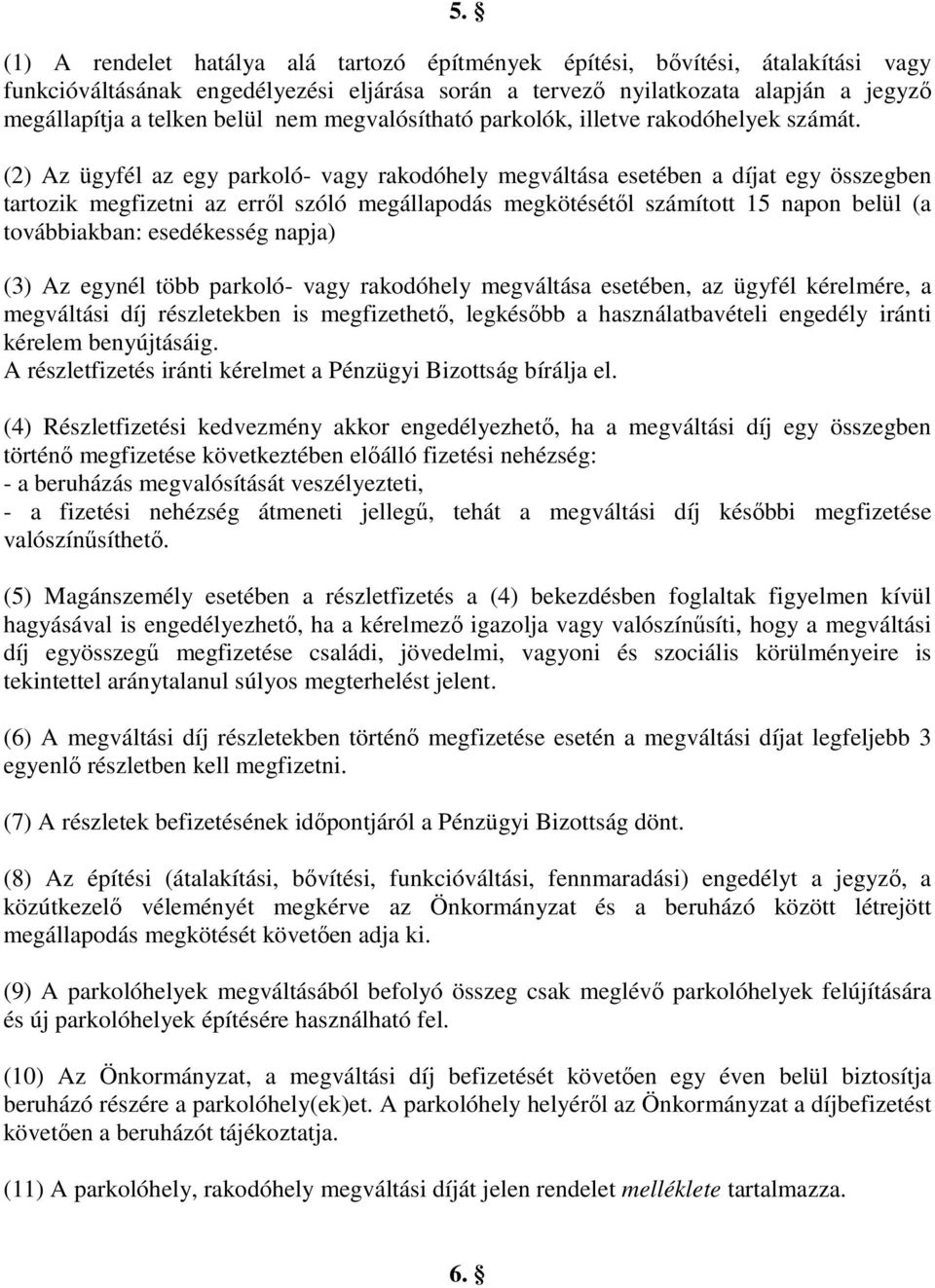 (2) Az ügyfél az egy parkoló- vagy rakodóhely megváltása esetében a díjat egy összegben tartozik megfizetni az erről szóló megállapodás megkötésétől számított 15 napon belül (a továbbiakban: