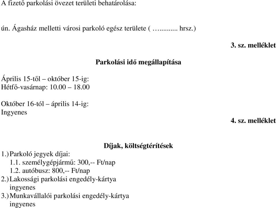 00 Október 16-tól április 14-ig: Ingyenes 4. sz. melléklet Díjak, költségtérítések 1.) Parkoló jegyek díjai: 1.1. személygépjármű: 300,-- Ft/nap 1.