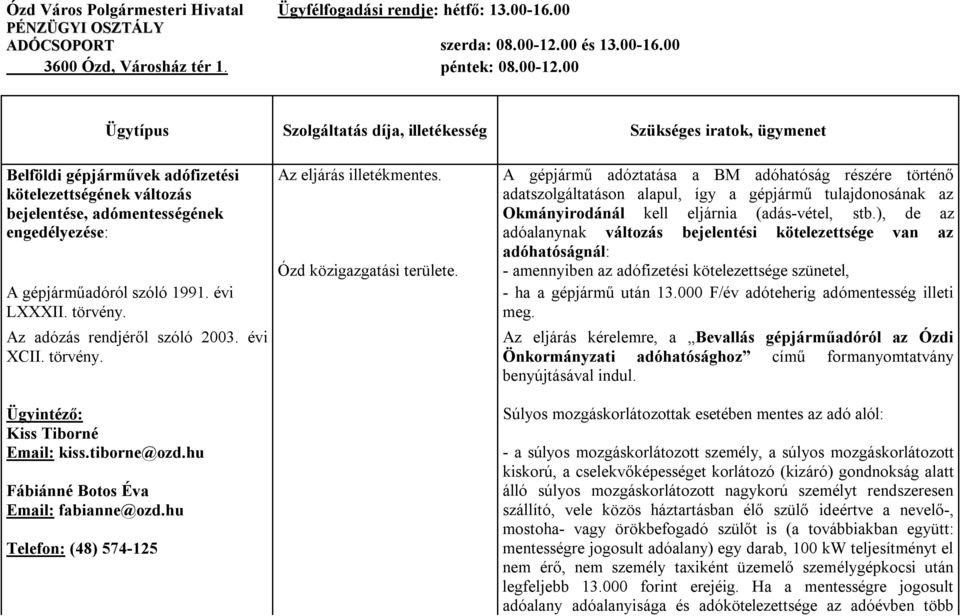 00 Ügytípus Szolgáltatás díja, illetékesség Szükséges iratok, ügymenet Belföldi gépjárművek adófizetési kötelezettségének változás bejelentése, adómentességének engedélyezése: A gépjárműadóról szóló