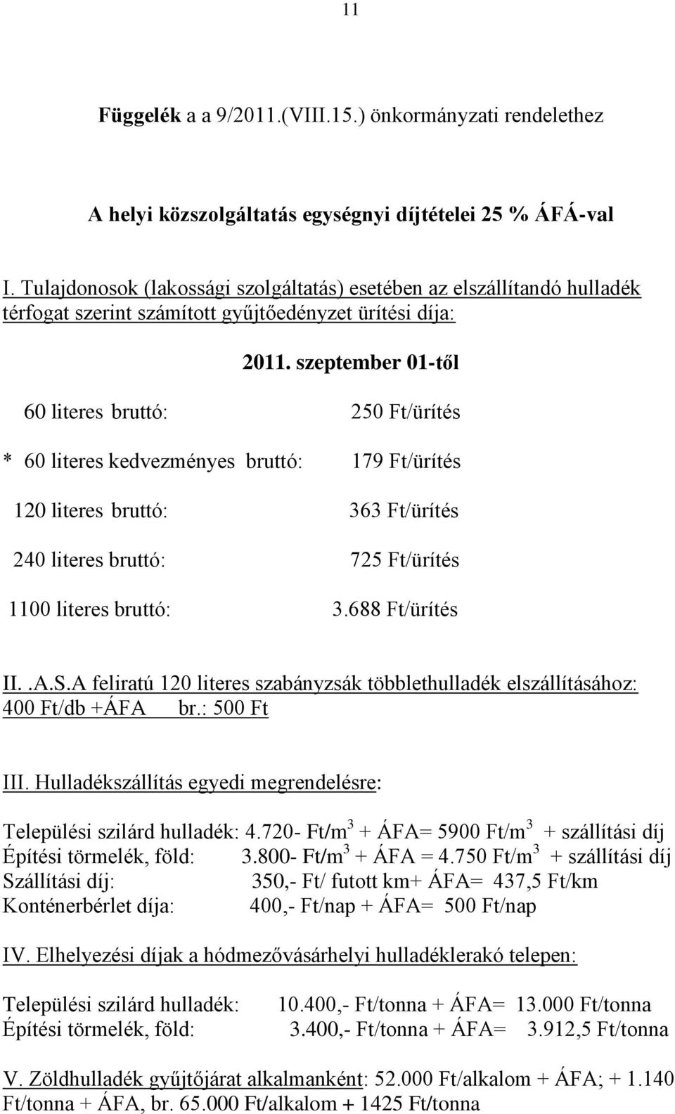 szeptember 01-től 60 literes bruttó: 250 Ft/ürítés * 60 literes kedvezményes bruttó: 179 Ft/ürítés 120 literes bruttó: 363 Ft/ürítés 240 literes bruttó: 725 Ft/ürítés 1100 literes bruttó: 3.