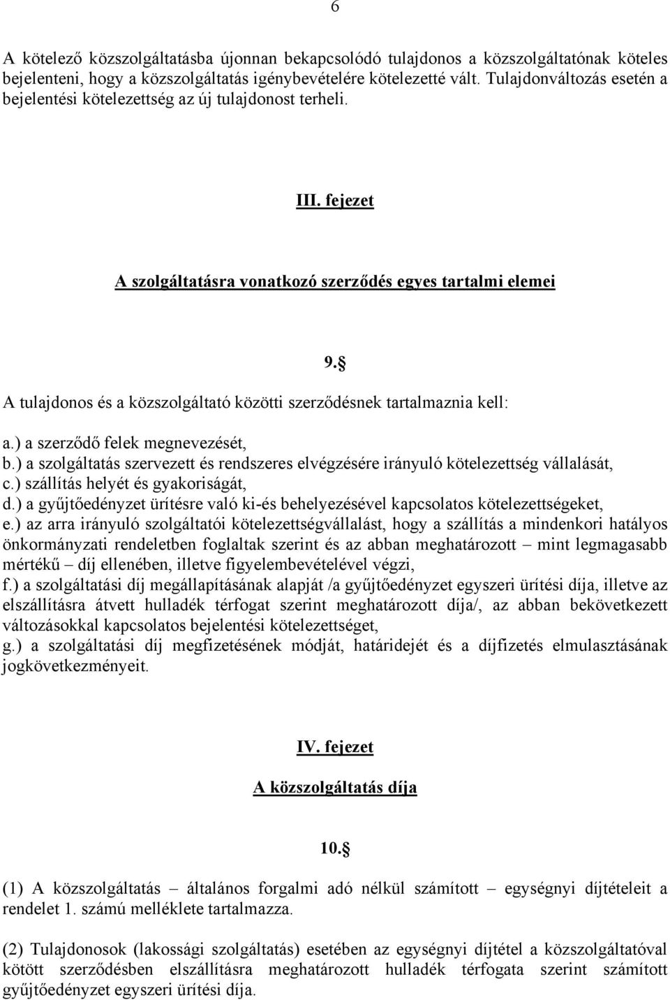 fejezet A szolgáltatásra vonatkozó szerződés egyes tartalmi elemei A tulajdonos és a közszolgáltató közötti szerződésnek tartalmaznia kell: 9. a.) a szerződő felek megnevezését, b.