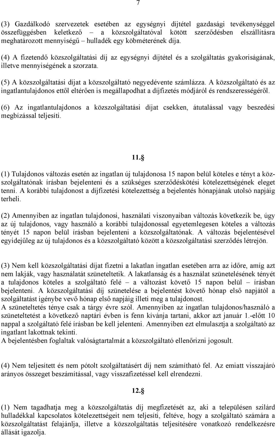 (5) A közszolgáltatási díjat a közszolgáltató negyedévente számlázza. A közszolgáltató és az ingatlantulajdonos ettől eltérően is megállapodhat a díjfizetés módjáról és rendszerességéről.