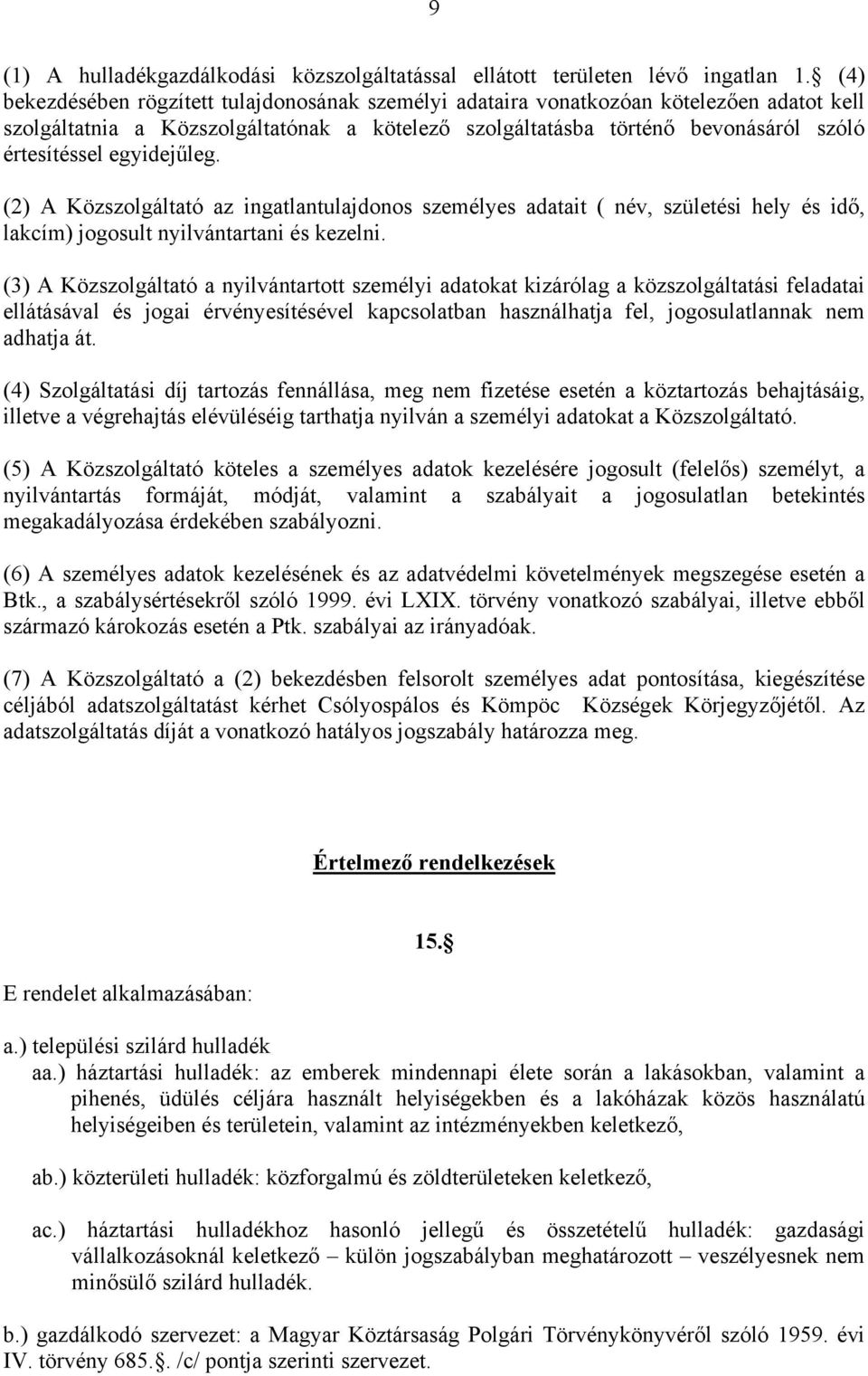 egyidejűleg. (2) A Közszolgáltató az ingatlantulajdonos személyes adatait ( név, születési hely és idő, lakcím) jogosult nyilvántartani és kezelni.