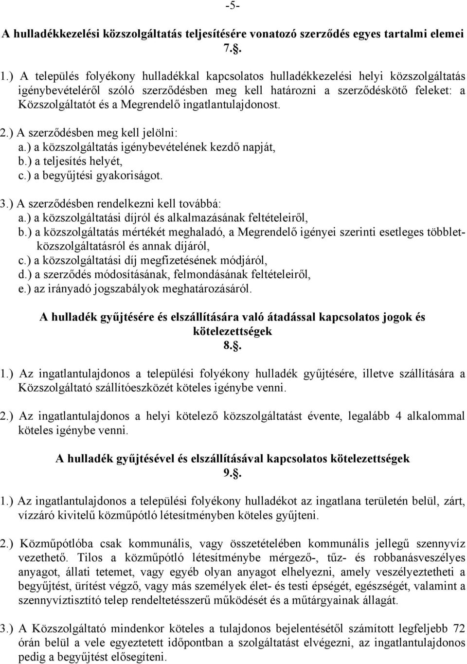 Megrendelő ingatlantulajdonost. 2.) A szerződésben meg kell jelölni: a.) a közszolgáltatás igénybevételének kezdő napját, b.) a teljesítés helyét, c.) a begyűjtési gyakoriságot. 3.