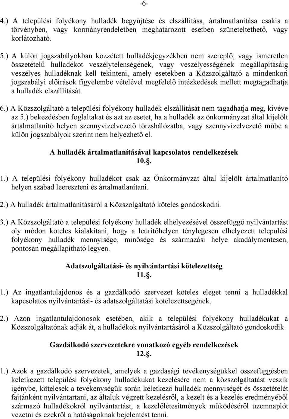 tekinteni, amely esetekben a Közszolgáltató a mindenkori jogszabályi előírások figyelembe vételével megfelelő intézkedések mellett megtagadhatja a hulladék elszállítását. 6.