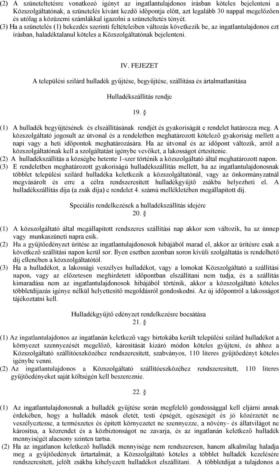 (3) Ha a szünetelés (1) bekezdés szerinti feltételeiben változás következik be, az ingatlantulajdonos ezt írásban, haladéktalanul köteles a Közszolgáltatónak bejelenteni. IV.