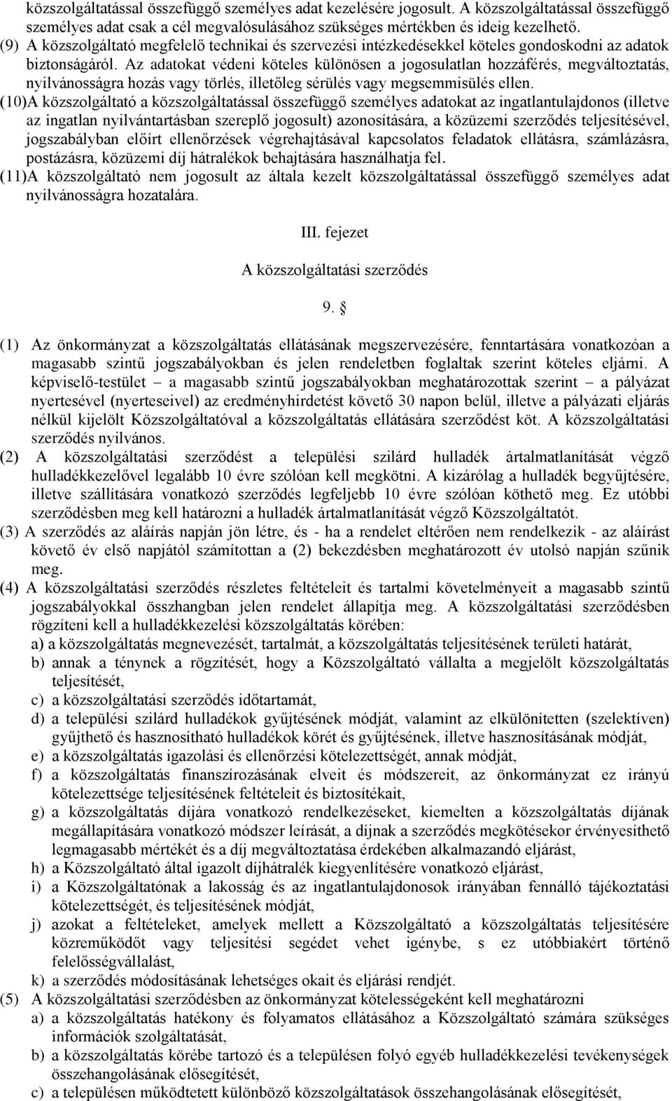 Az adatokat védeni köteles különösen a jogosulatlan hozzáférés, megváltoztatás, nyilvánosságra hozás vagy törlés, illetőleg sérülés vagy megsemmisülés ellen.