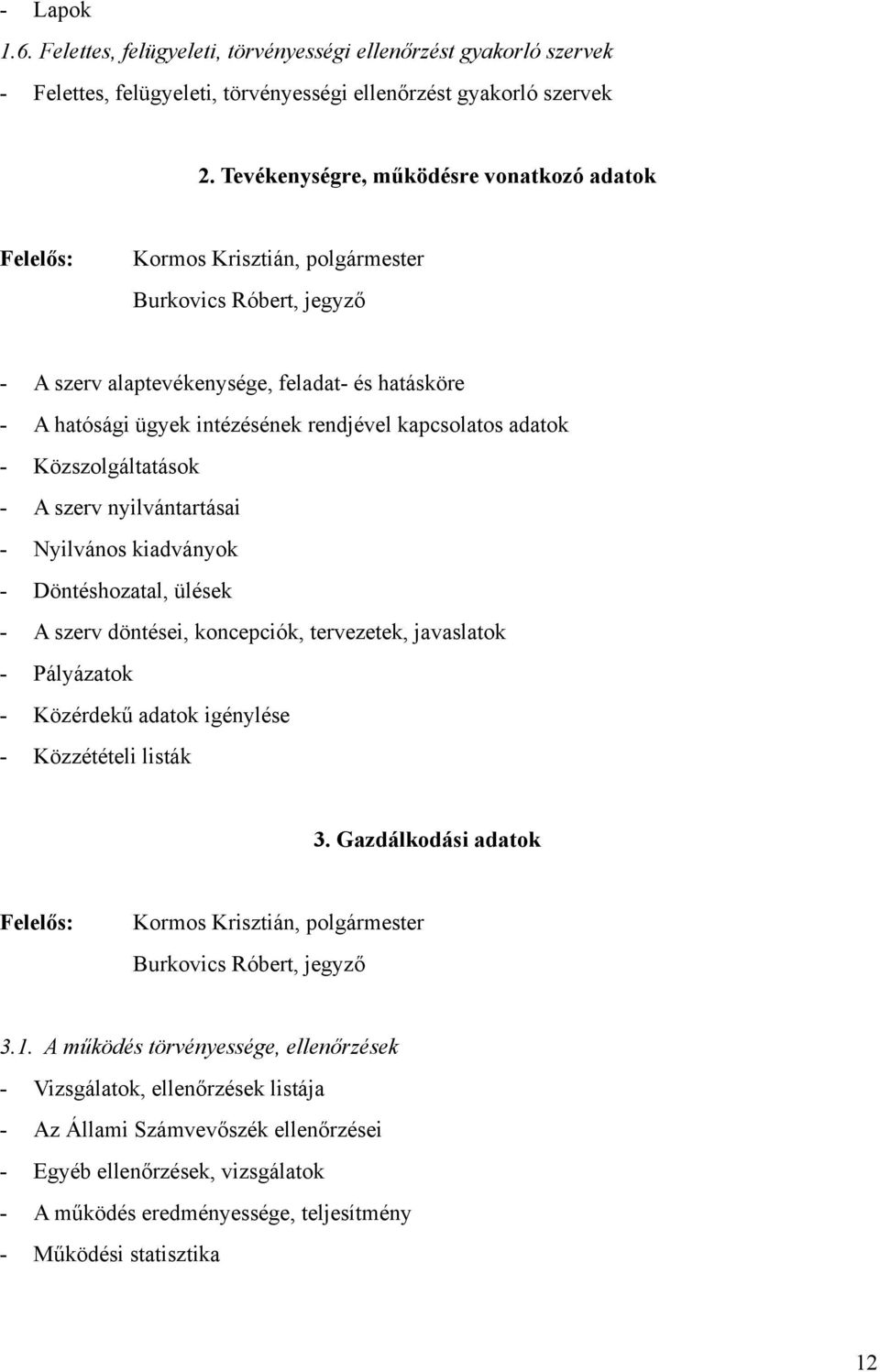 kapcsolatos adatok - Közszolgáltatások - A szerv nyilvántartásai - Nyilvános kiadványok - Döntéshozatal, ülések - A szerv döntései, koncepciók, tervezetek, javaslatok - Pályázatok - Közérdekű adatok