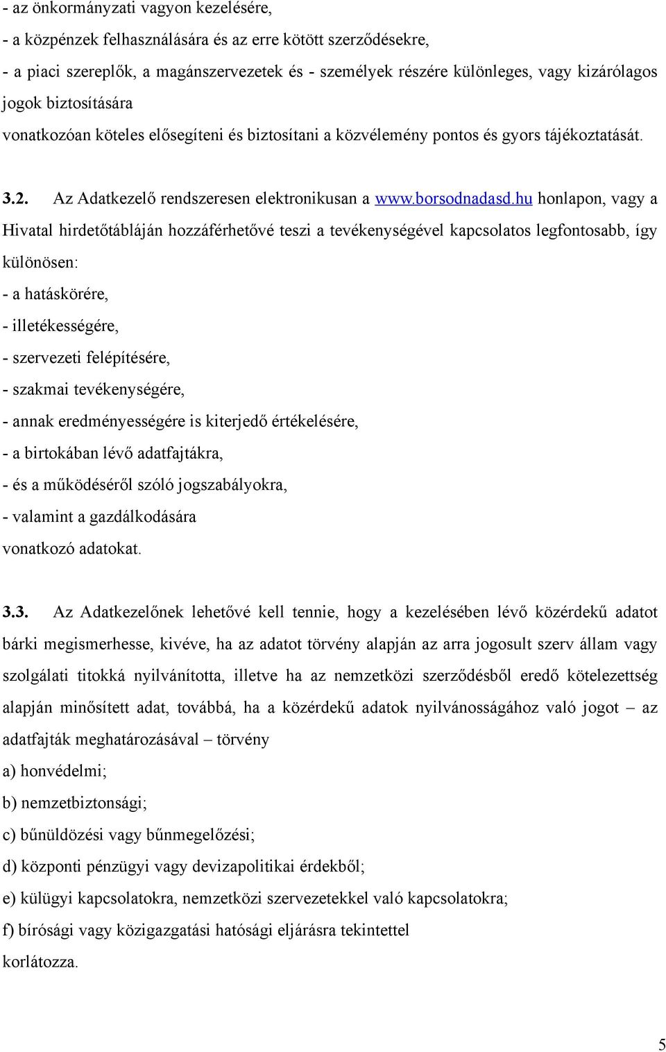 hu honlapon, vagy a Hivatal hirdetőtábláján hozzáférhetővé teszi a tevékenységével kapcsolatos legfontosabb, így különösen: - a hatáskörére, - illetékességére, - szervezeti felépítésére, - szakmai