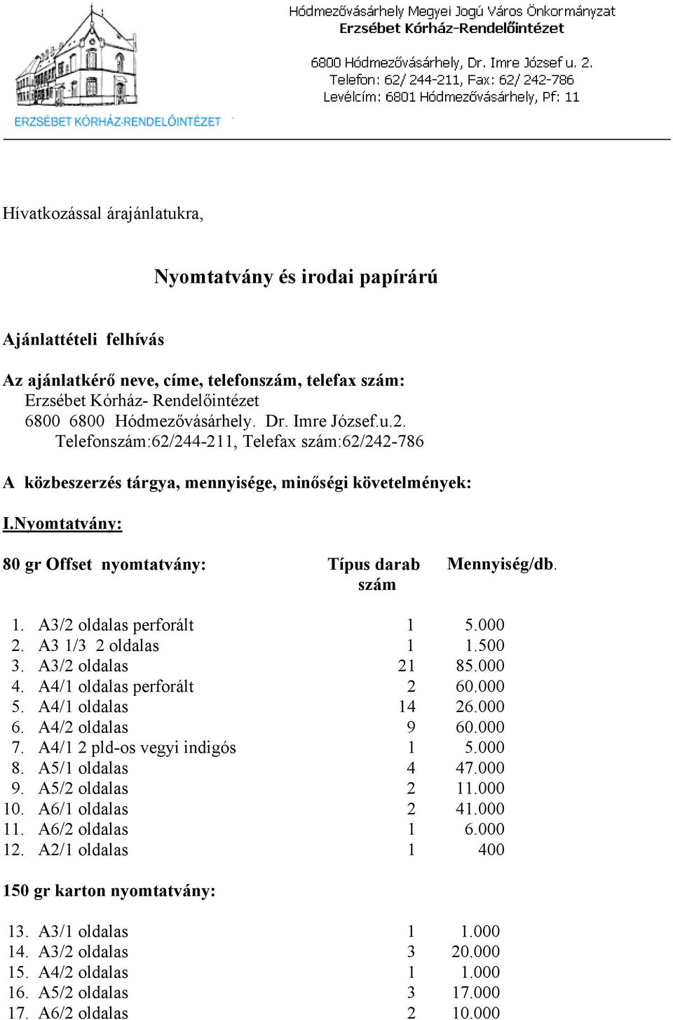 A3/2 oldalas perforált 1 5.000 2. A3 1/3 2 oldalas 1 1.500 3. A3/2 oldalas 21 85.000 4. A4/1 oldalas perforált 2 60.000 5. A4/1 oldalas 14 26.000 6. A4/2 oldalas 9 60.000 7.