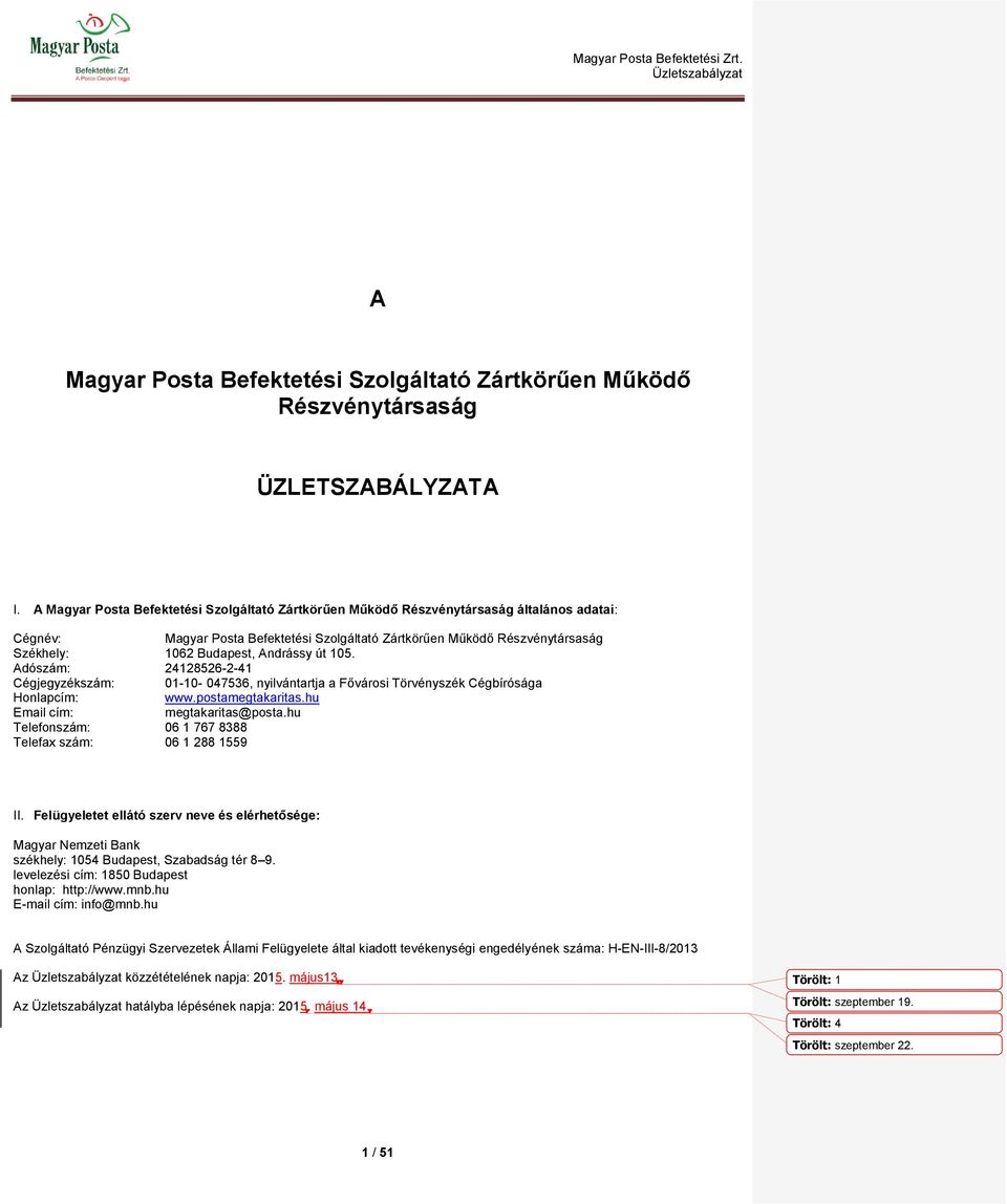 Andrássy út 105. Adószám: 24128526-2-41 Cégjegyzékszám: 01-10- 047536, nyilvántartja a Fővárosi Törvényszék Cégbírósága Honlapcím: www.postamegtakaritas.hu Email cím: megtakaritas@posta.