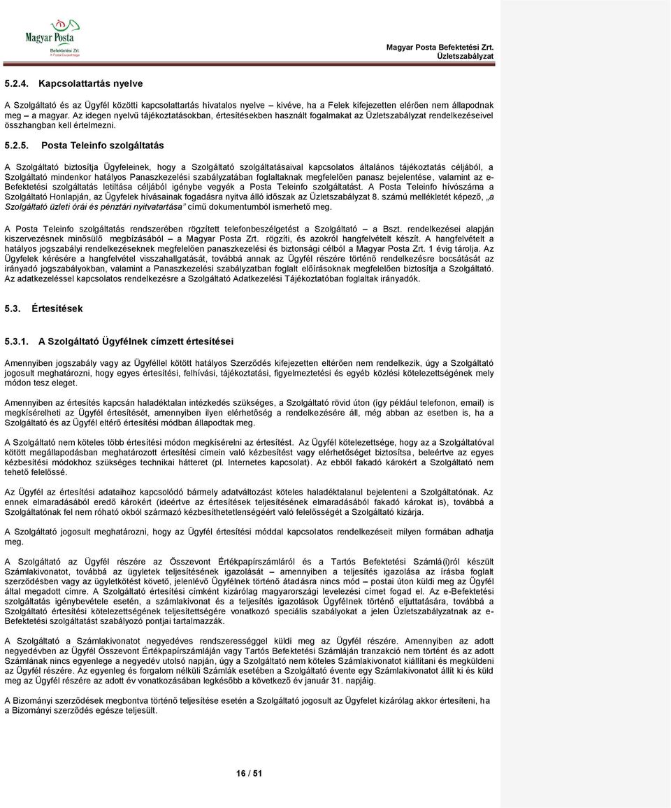 2.5. Posta Teleinfo szolgáltatás A Szolgáltató biztosítja Ügyfeleinek, hogy a Szolgáltató szolgáltatásaival kapcsolatos általános tájékoztatás céljából, a Szolgáltató mindenkor hatályos