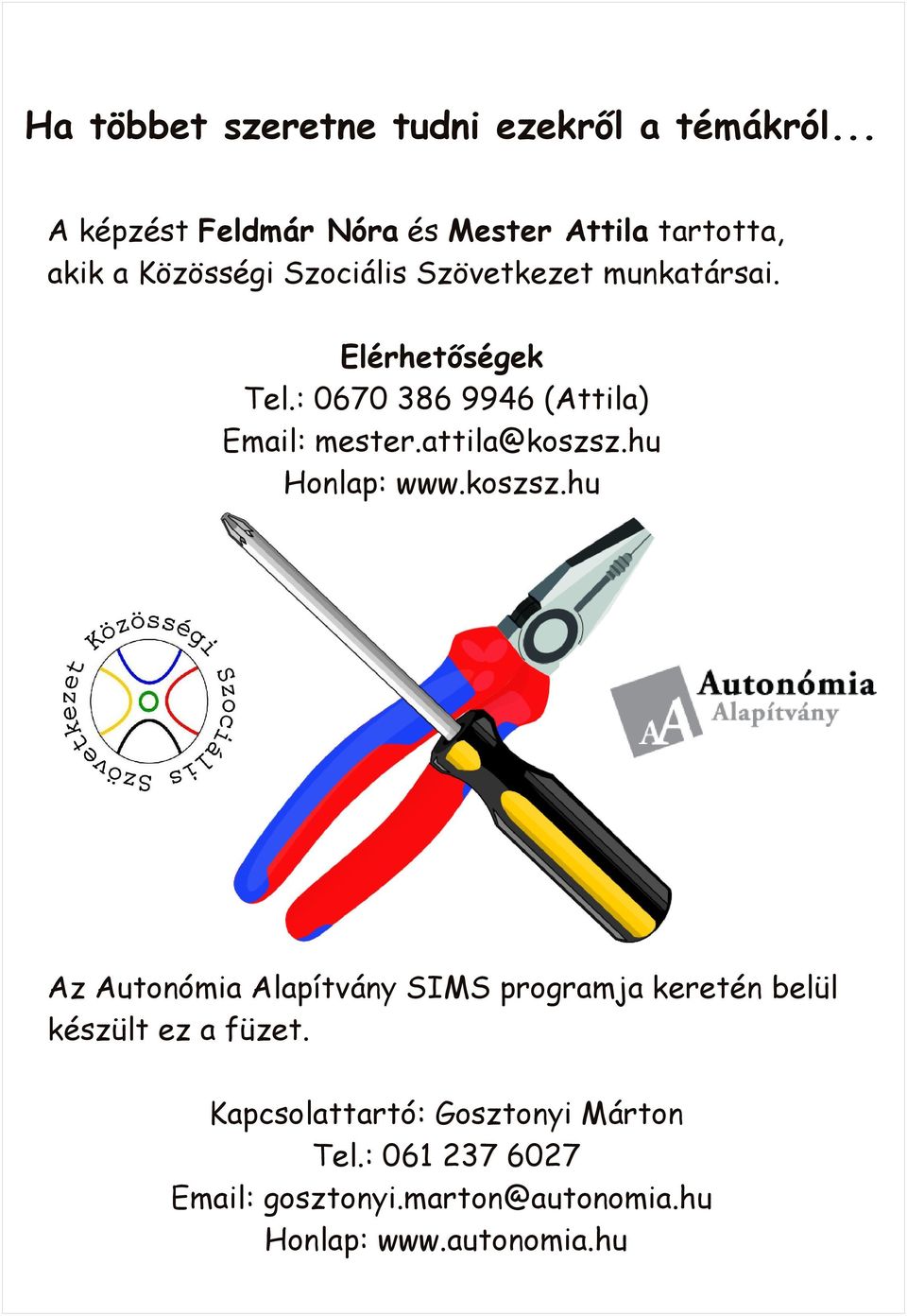 Elérhetőségek Tel.: 0670 386 9946 (Attila) Email: mester.attila@koszsz.
