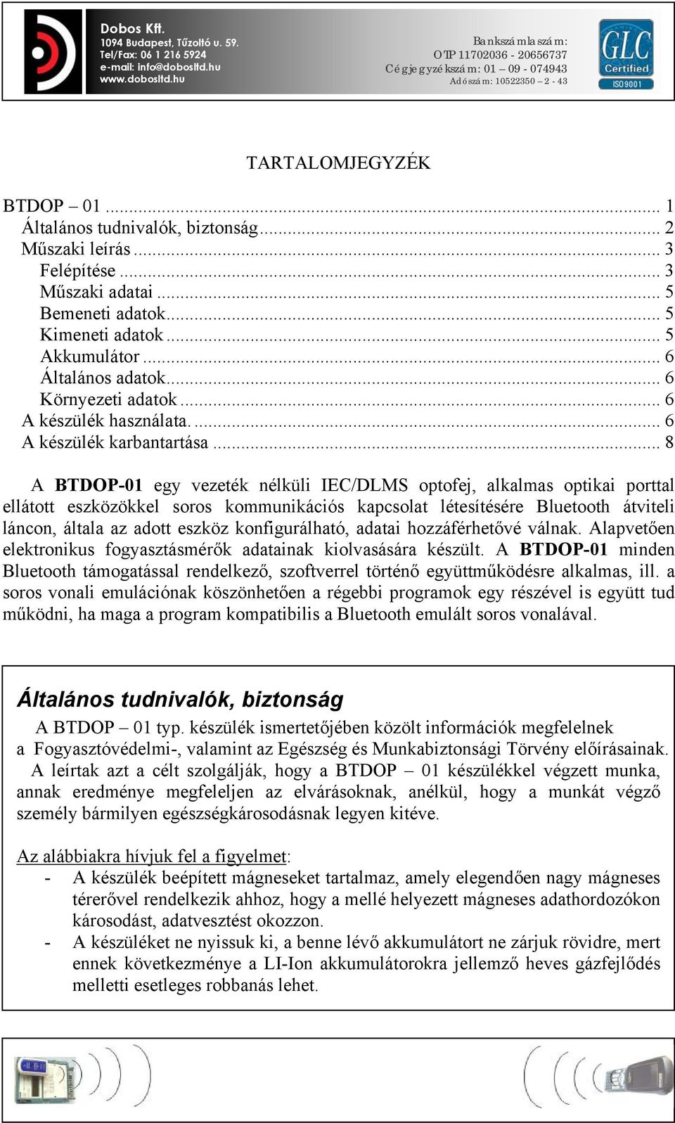 .. 8 A BTDOP-01 egy vezeték nélküli IEC/DLMS optofej, alkalmas optikai porttal ellátott eszközökkel soros kommunikációs kapcsolat létesítésére Bluetooth átviteli láncon, általa az adott eszköz