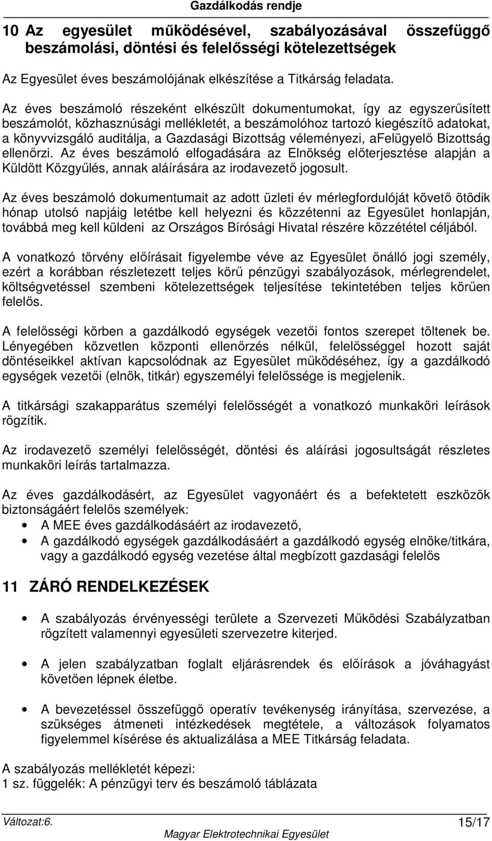 Bizottság véleményezi, afelügyelő Bizottság ellenőrzi. Az éves beszámoló elfogadására az Elnökség előterjesztése alapján a Küldött Közgyűlés, annak aláírására az irodavezető jogosult.