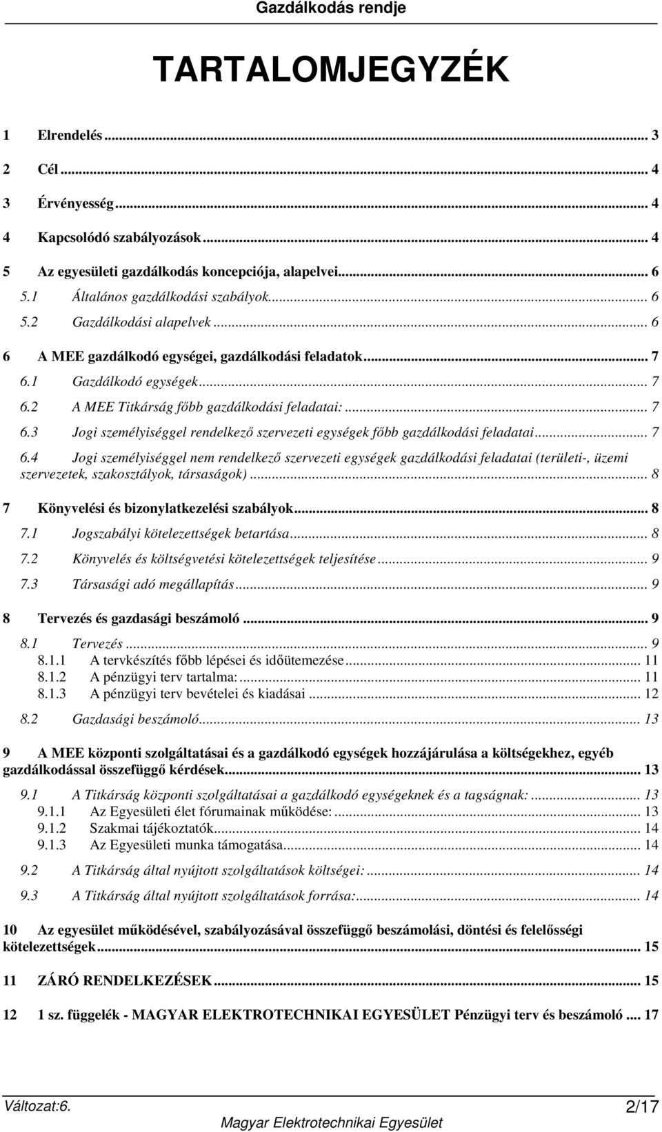 .. 7 6.4 Jogi személyiséggel nem rendelkező szervezeti egységek gazdálkodási feladatai (területi-, üzemi szervezetek, szakosztályok, társaságok)... 8 7 Könyvelési és bizonylatkezelési szabályok... 8 7.1 Jogszabályi kötelezettségek betartása.