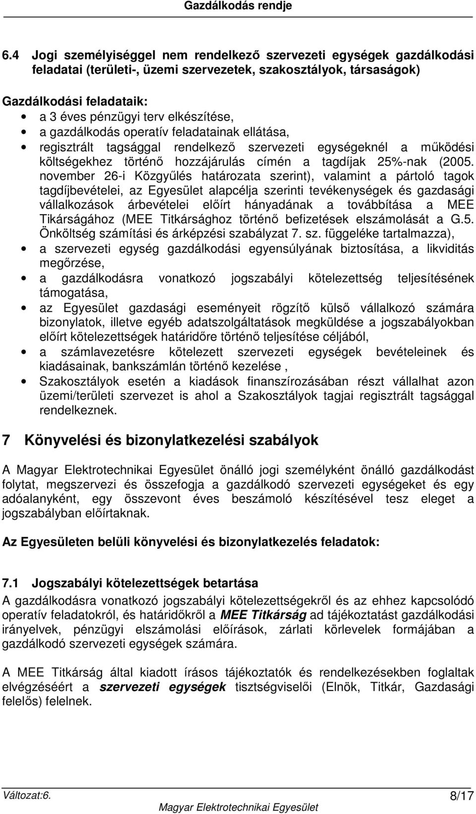 november 26-i Közgyűlés határozata szerint), valamint a pártoló tagok tagdíjbevételei, az Egyesület alapcélja szerinti tevékenységek és gazdasági vállalkozások árbevételei előírt hányadának a