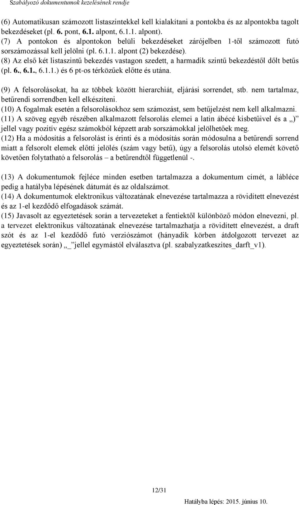 (8) Az első két listaszintű bekezdés vastagon szedett, a harmadik szintű bekezdéstől dőlt betűs (pl..,..,...) és pt-os térközűek előtte és utána.