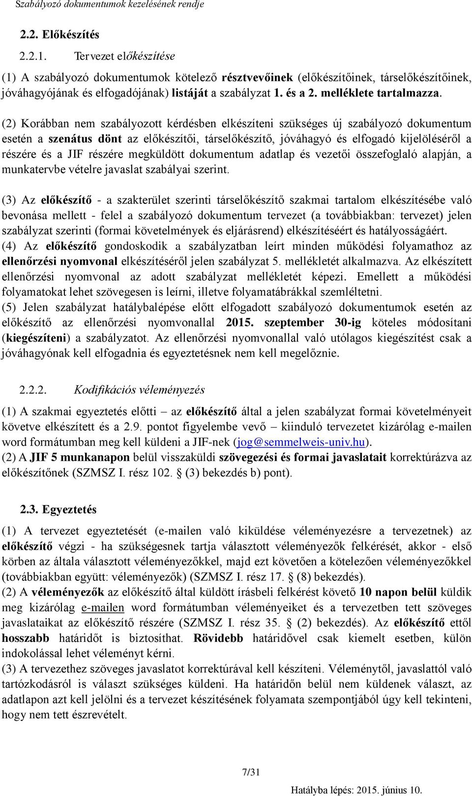 () Korábban nem szabályozott kérdésben elkészíteni szükséges új szabályozó dokumentum esetén a szenátus dönt az előkészítői, társelőkészítő, jóváhagyó és elfogadó kijelöléséről a részére és a JIF