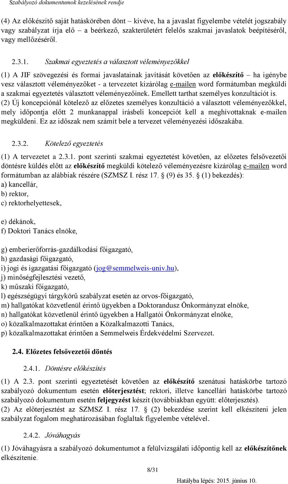 ... Szakmai egyeztetés a választott véleményezőkkel () A JIF szövegezési és formai javaslatainak javítását követően az előkészítő ha igénybe vesz választott véleményezőket - a tervezetet kizárólag