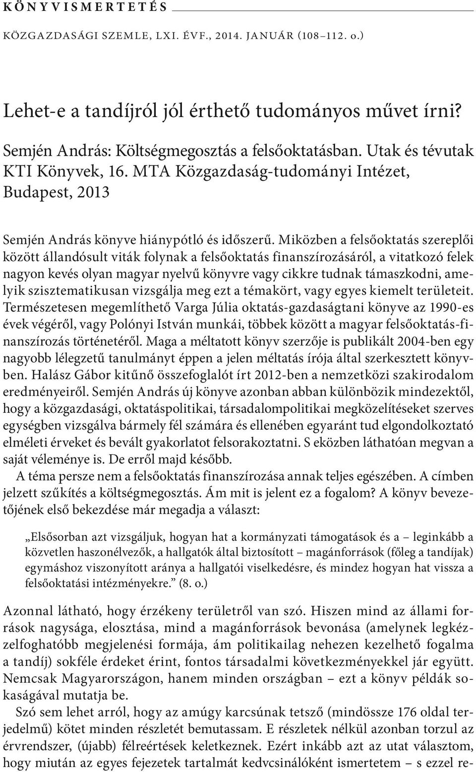 Miközben a felsőoktatás szereplői között állandósult viták folynak a felsőoktatás finanszírozásáról, a vitatkozó felek nagyon kevés olyan magyar nyelvű könyvre vagy cikkre tudnak támaszkodni, amelyik