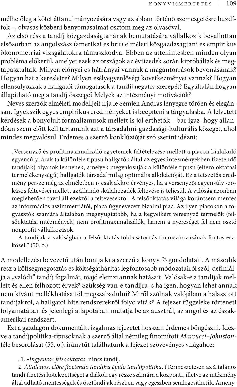 Ebben az áttekintésben minden olyan probléma előkerül, amelyet ezek az országok az évtizedek során kipróbáltak és megtapasztaltak. Milyen előnyei és hátrányai vannak a magánforrások bevonásának?