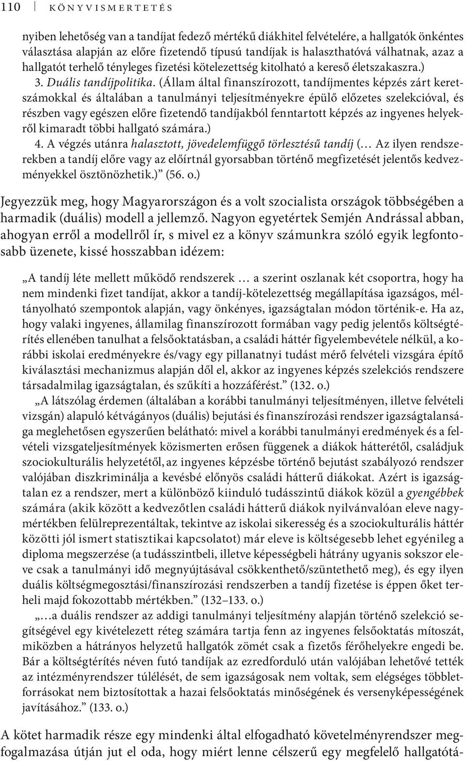 (Állam által finanszírozott, tandíjmentes képzés zárt keretszámokkal és általában a tanulmányi teljesítményekre épülő előzetes szelekcióval, és részben vagy egészen előre fizetendő tandíjakból