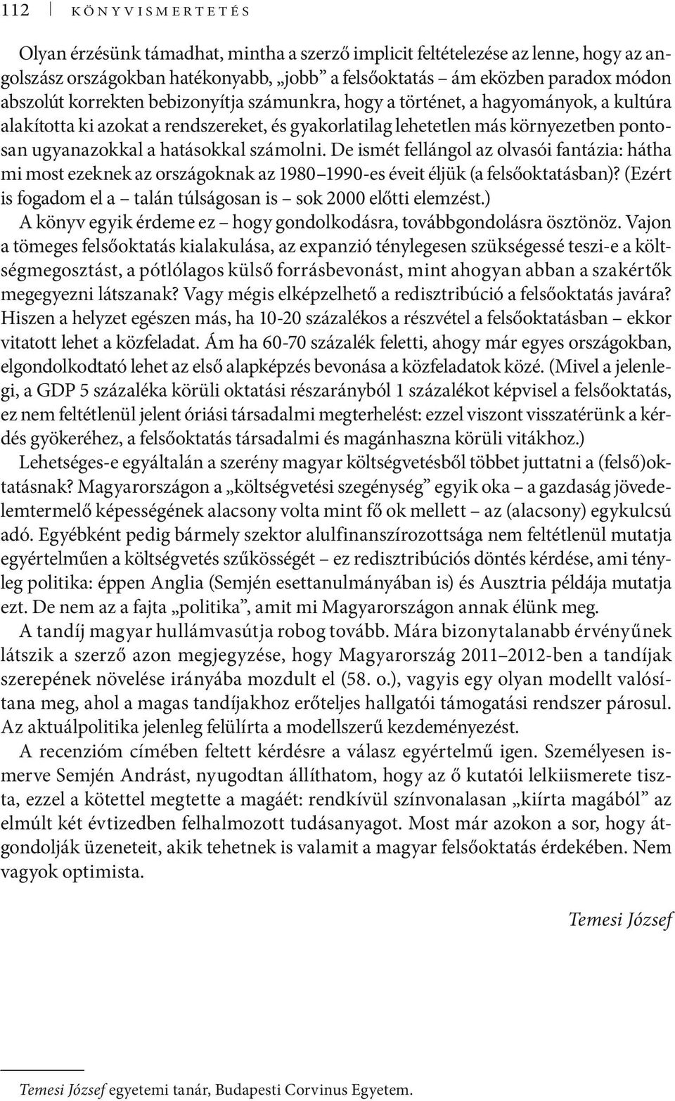 számolni. De ismét fellángol az olvasói fantázia: hátha mi most ezeknek az országoknak az 1980 1990-es éveit éljük (a felsőoktatásban)?