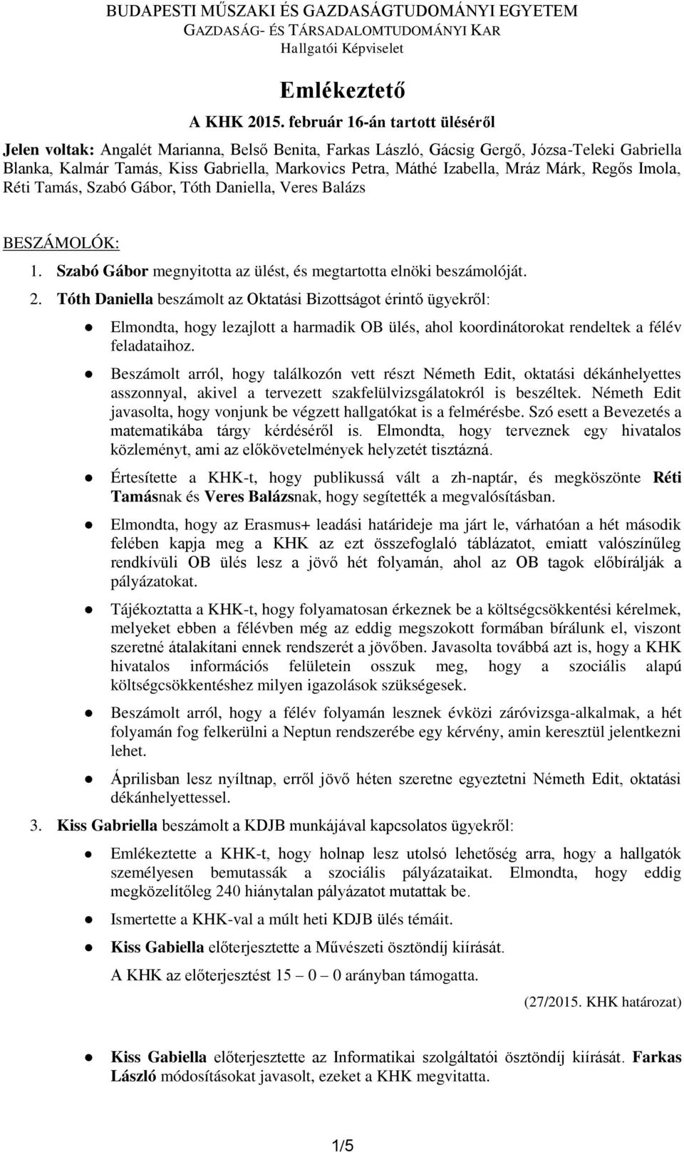 Mráz Márk, Regős Imola, Réti Tamás, Szabó Gábor, Tóth Daniella, Veres Balázs BESZÁMOLÓK: 1. Szabó Gábor megnyitotta az ülést, és megtartotta elnöki beszámolóját. 2.