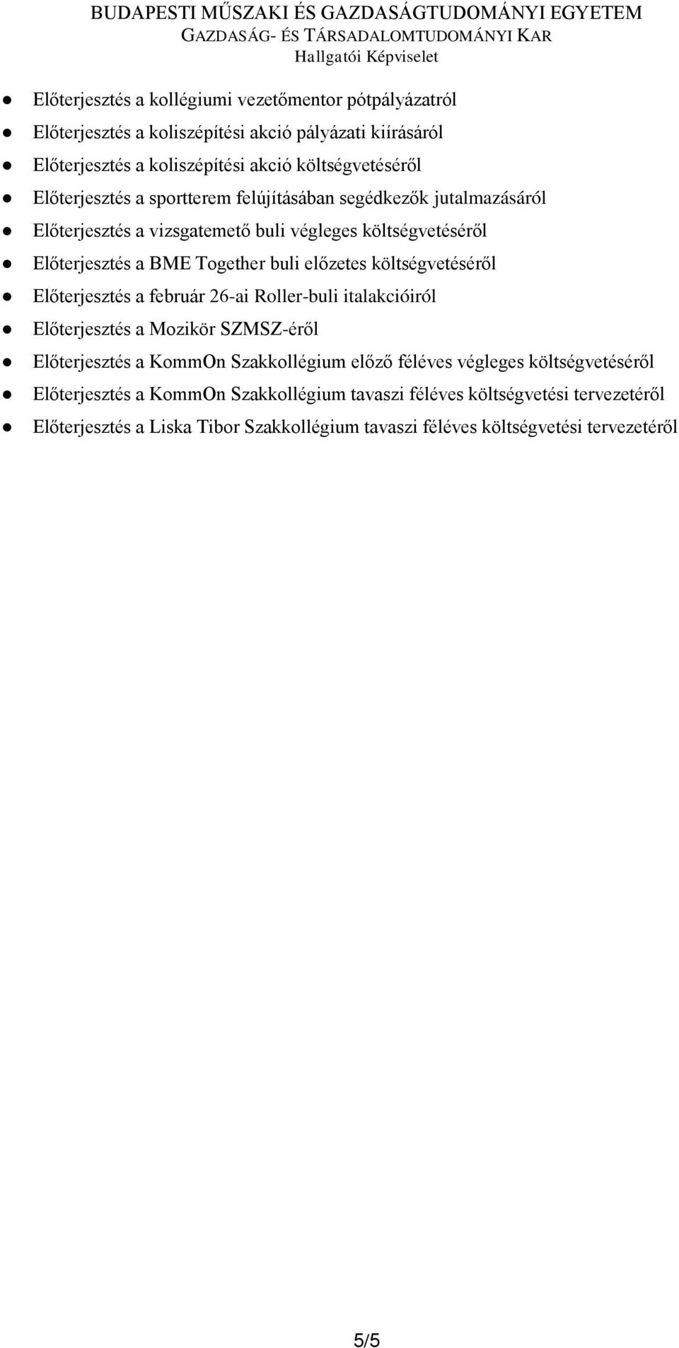 költségvetéséről Előterjesztés a február 26-ai Roller-buli italakcióiról Előterjesztés a Mozikör SZMSZ-éről Előterjesztés a KommOn Szakkollégium előző féléves végleges