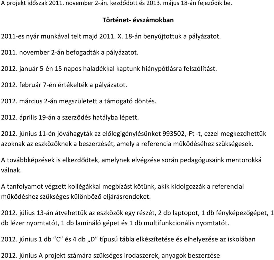 2012. június 11-én jóváhagyták az előlegigénylésünket 993502,-Ft -t, ezzel megkezdhettük azoknak az eszközöknek a beszerzését, amely a referencia működéséhez szükségesek.