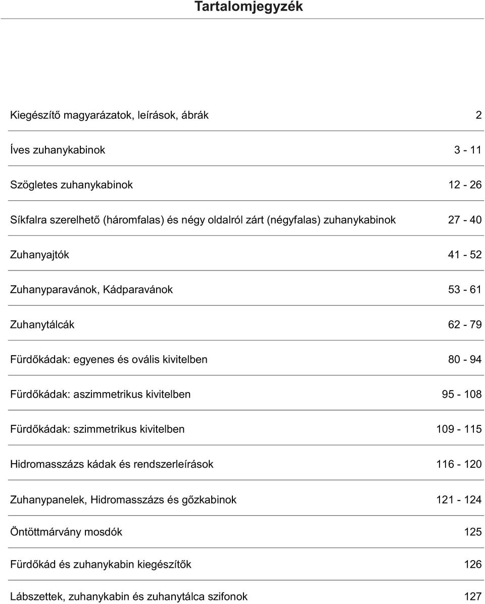 kivitelben 80-94 Fürdőkádak: aszimmetrikus kivitelben 95-108 Fürdőkádak: szimmetrikus kivitelben 109-115 Hidromasszázs kádak és rendszerleírások 116-120