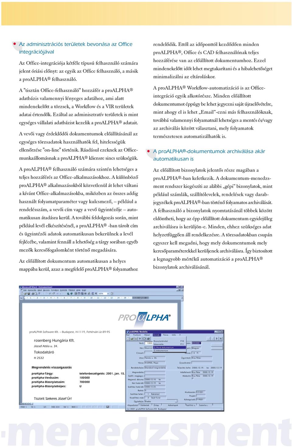Ezáltal az adminisztratív területek is mint egységes vállalati adatbázist kezelik a proalpha adatait.