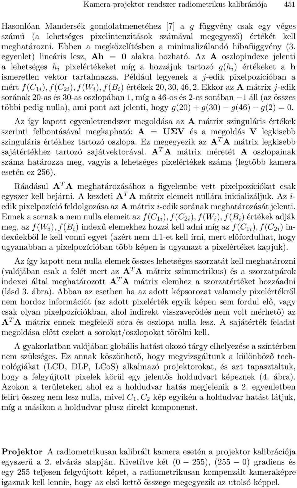 Az A oszlopindexe jelenti a lehetséges h i pixelértékeket míg a hozzájuk tartozó g(h i ) értékeket a h ismeretlen vektor tartalmazza.