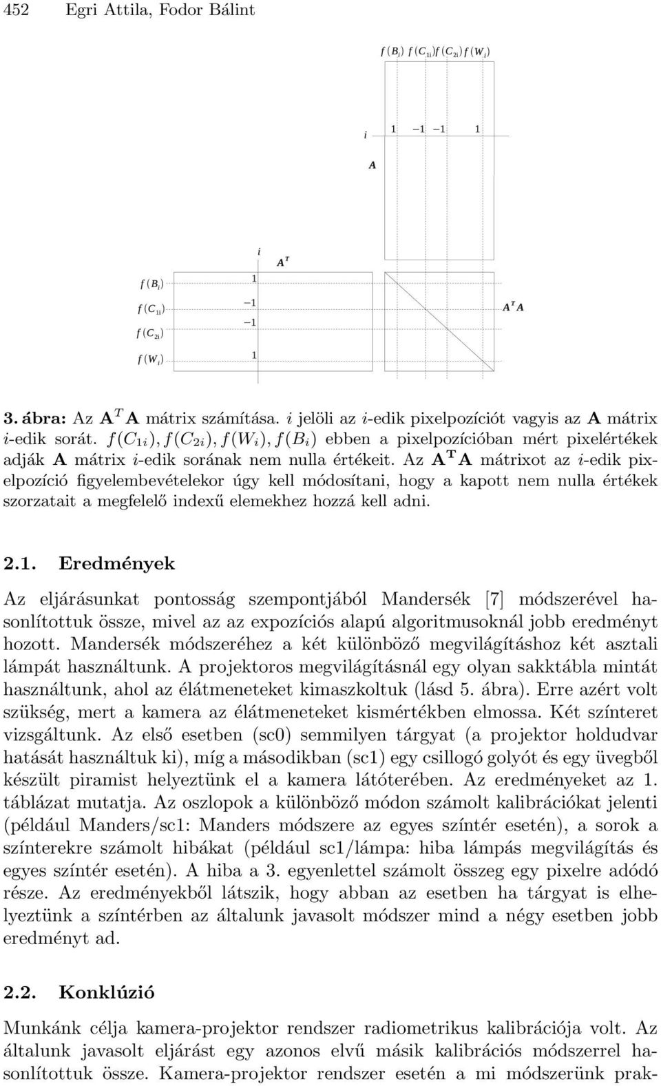 Az A T A mátrixot az i-edik pixelpozíció figyelembevételekor úgy kell módosítani, hogy a kapott nem nulla értékek szorzatait a megfelelő indexű elemekhez hozzá kell adni. 2.1.