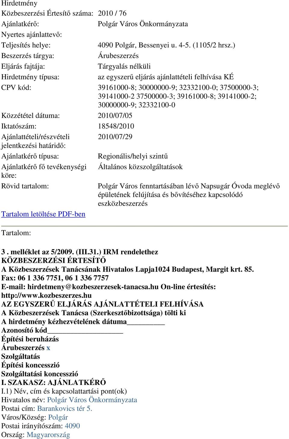 39141000-2 37500000-3; 39161000-8; 39141000-2; 30000000-9; 32332100-0 Közzététel dátuma: 2010/07/05 Iktatószám: 18548/2010 Ajánlattételi/részvételi 2010/07/29 jelentkezési határidő: Ajánlatkérő