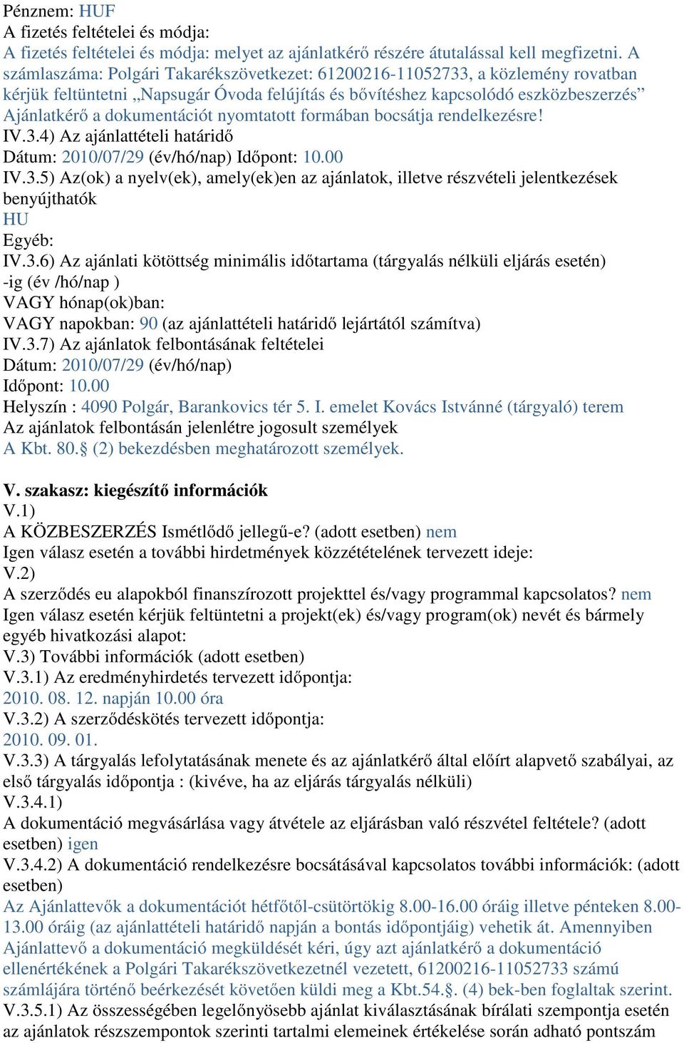 nyomtatott formában bocsátja rendelkezésre! IV.3.4) Az ajánlattételi határidő Dátum: 2010/07/29 (év/hó/nap) Időpont: 10.00 IV.3.5) Az(ok) a nyelv(ek), amely(ek)en az ajánlatok, illetve részvételi jelentkezések benyújthatók HU Egyéb: IV.