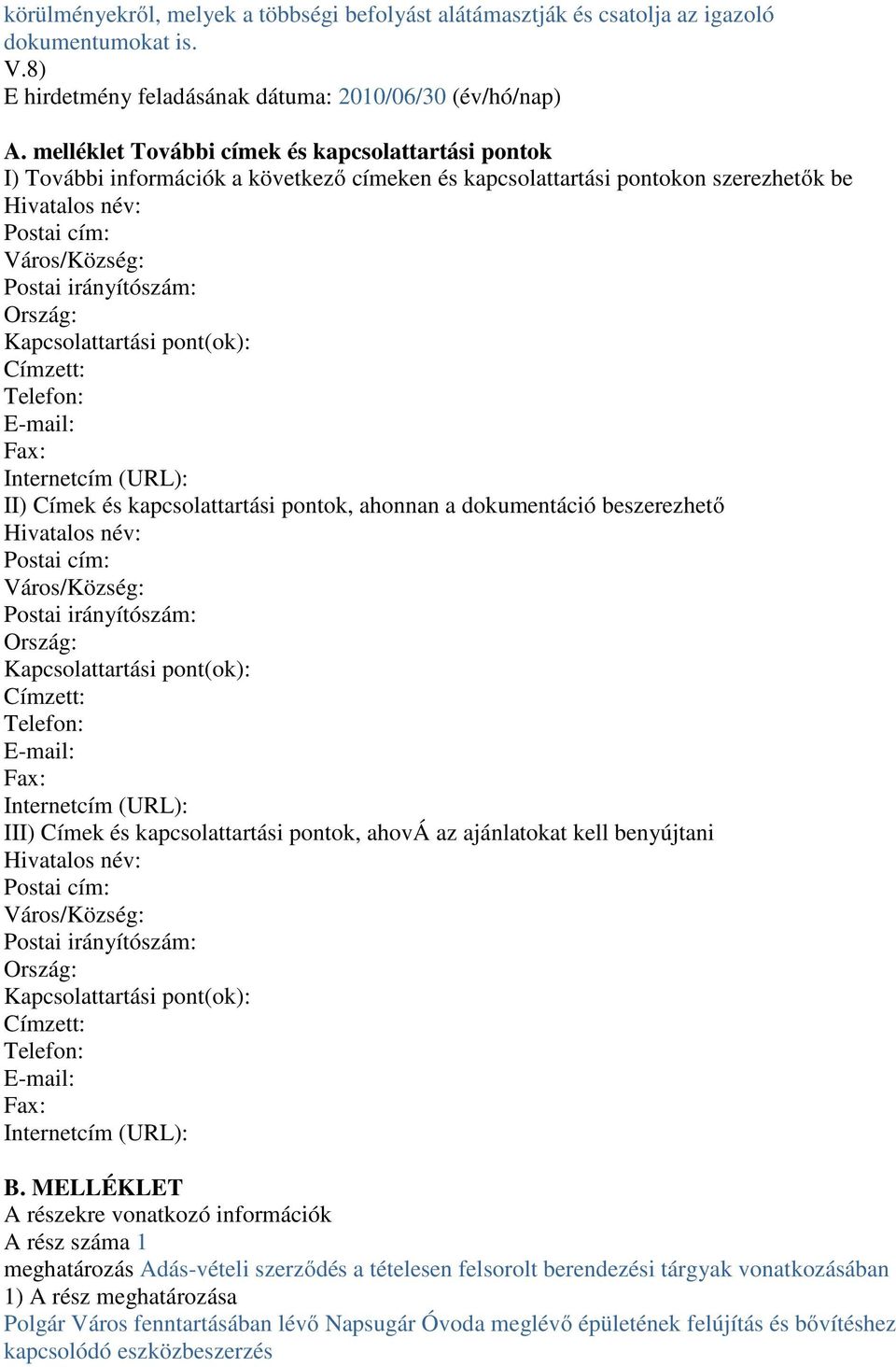Ország: Kapcsolattartási pont(ok): Címzett: Telefon: E-mail: Fax: Internetcím (URL): II) Címek és kapcsolattartási pontok, ahonnan a dokumentáció beszerezhető Hivatalos név: Postai cím: Város/Község: