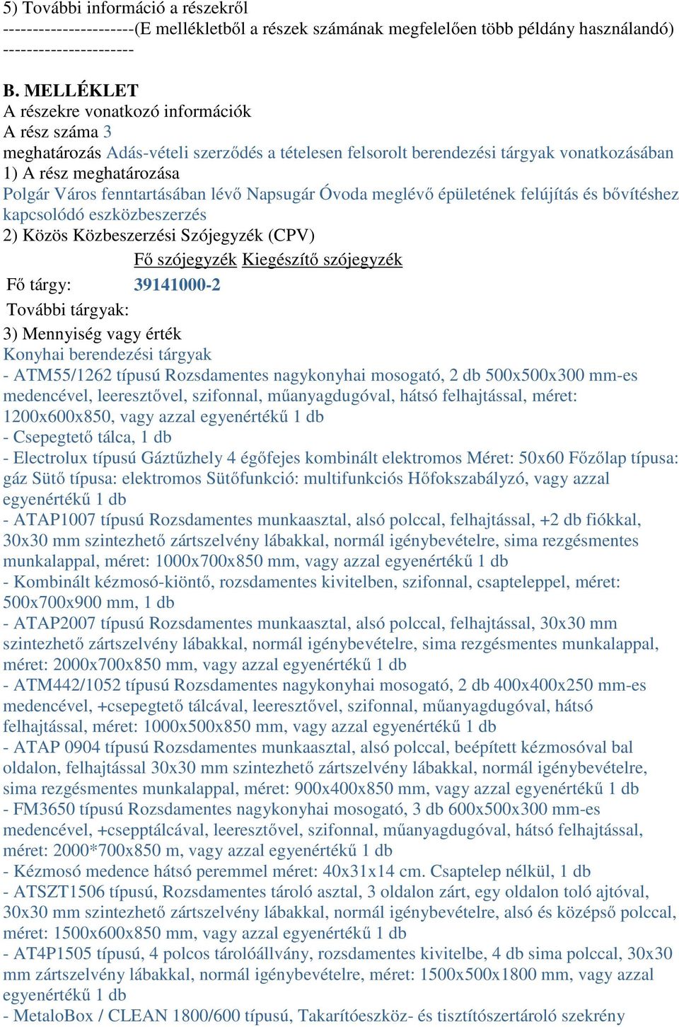 fenntartásában lévő Napsugár Óvoda meglévő épületének felújítás és bővítéshez kapcsolódó eszközbeszerzés 2) Közös Közbeszerzési Szójegyzék (CPV) Fő szójegyzék Kiegészítő szójegyzék Fő tárgy: