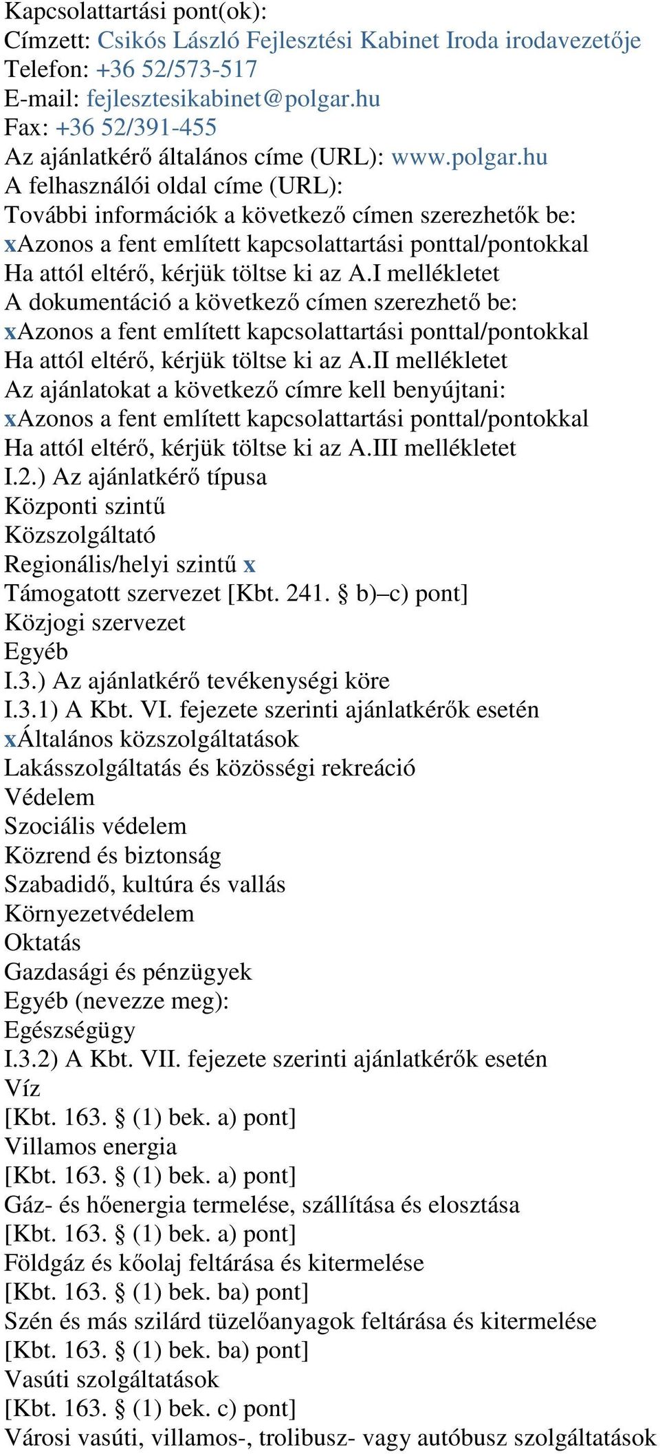 hu A felhasználói oldal címe (URL): További információk a következő címen szerezhetők be: xazonos a fent említett kapcsolattartási ponttal/pontokkal Ha attól eltérő, kérjük töltse ki az A.